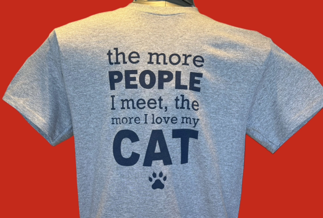 THE MORE PEOPLE I MEET, THE MORE I LOVE MY CAT