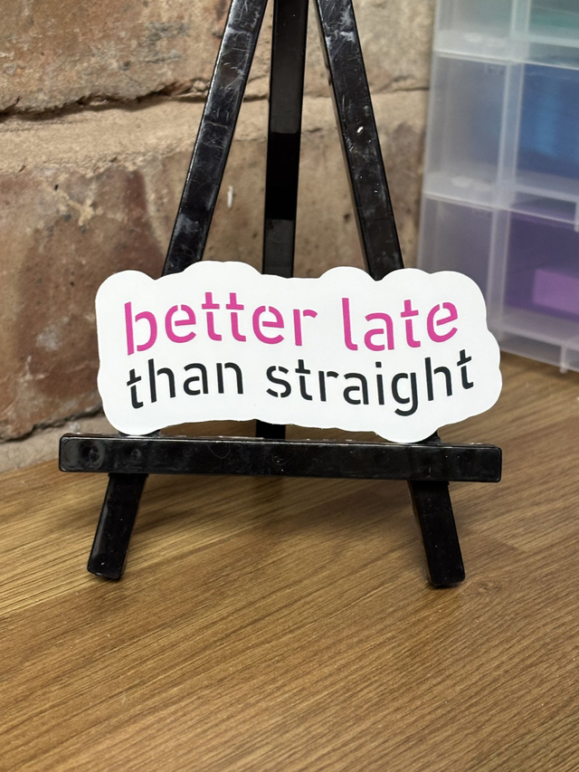 Better Late Than Straight Sticker