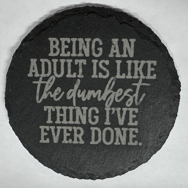 Being an adult is the dumbest thing I've ever done Slate Coaster