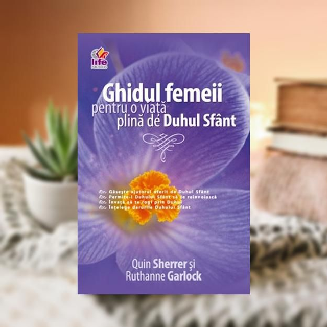 Ghidul femeii pentru o viata plina de Duhul Sfant -- Quin Sherrer&Ruthann Garlock