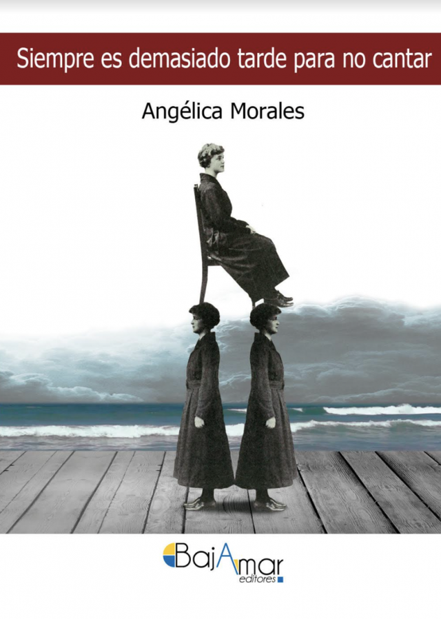LIBRO SIEMPRE ES DEMASIADO TARDE PARA NO CANTAR DE ANGÉLICA MORALES SORIANO-BAJAMAR EDITORES-