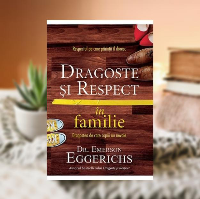 Dragoste si respect in familie -- Emerson Eggerichs