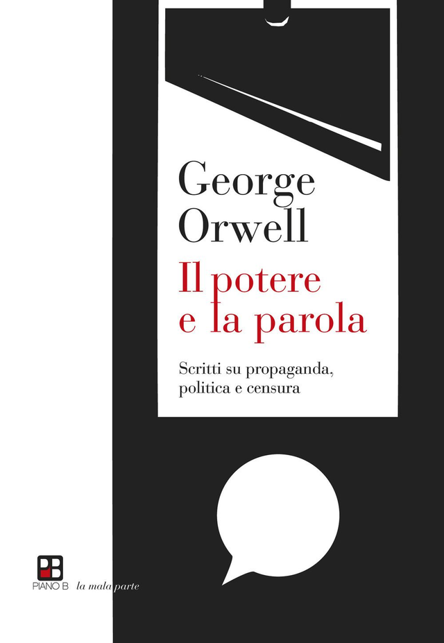 Orwell George - Il potere e la parola. Scritti su propaganda, politica e censura