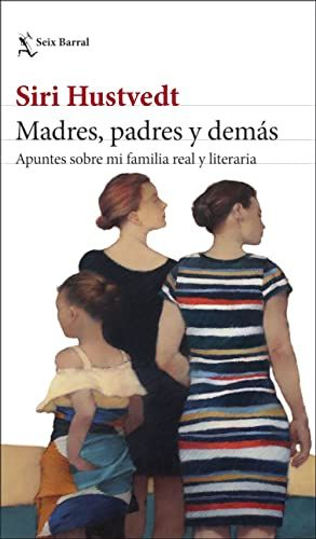 Madres, padres y demás: Apuntes sobre mi familia real y literaria - Siri Hustvedt