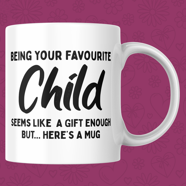 Being Your Favourite Child Seems Like A Gift Enough - 11oz Mug