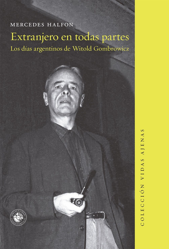 Extranjero en todas partes.Los días argentinos de Witold Gombrowicz. Mercedes Halfon