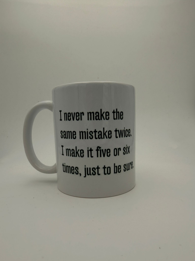 i never make the same mistake twice. i make it five or six times.