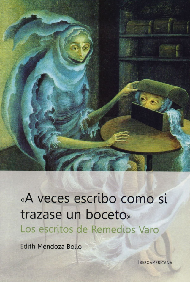 "A veces escribo como si trazase un boceto": Los escritos de Remedios Varo - Edith Mendoza Bolio