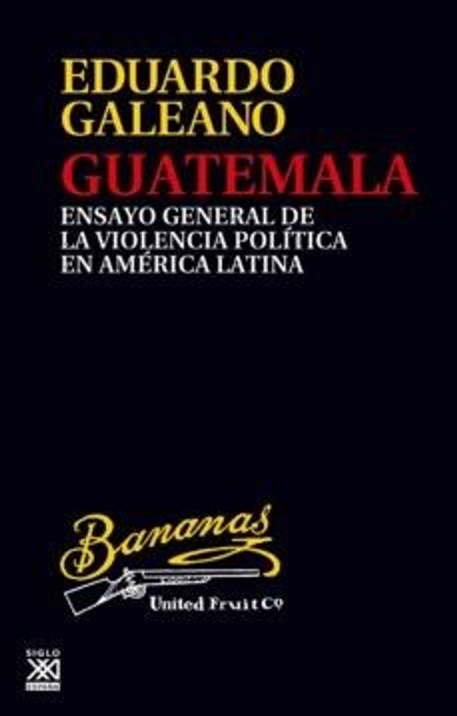 Guatemala: Ensayo general de la violencia política en América Latina - Eduardo Galeano
