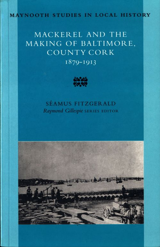 Mackerel and the Making of Baltimore, County Cork: 1879-1913 by Seamus Fitzgerald