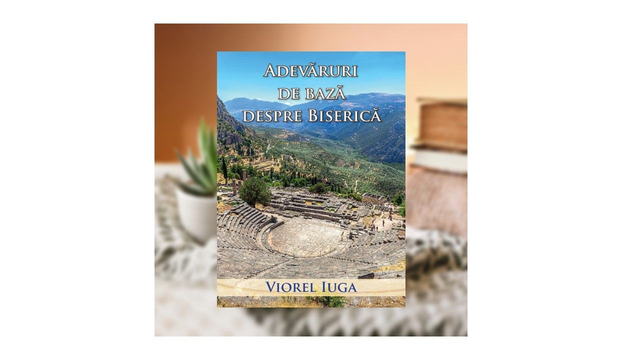 Adevaruri de baza despre Biserica - Viorel Iuga