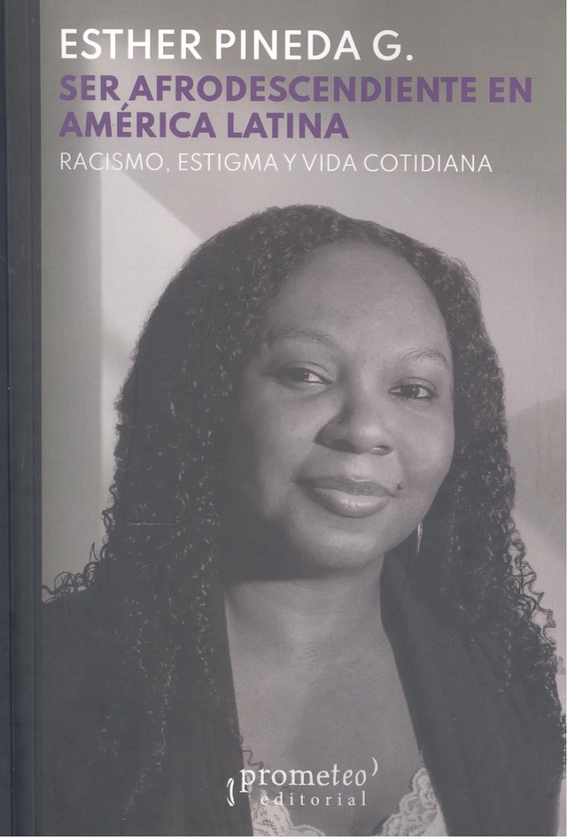 Ser afrodescendiente en América Latina: Racismo, estigma y vida cotidiana - Esther Pineda G.