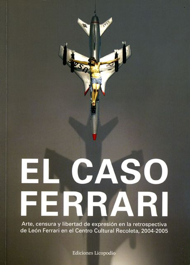 El caso Ferrari: Arte, censura y libertad de expresión en la retrospectiva de León Ferrari en el Centro Cultural Recoleta - Andrea Giunta