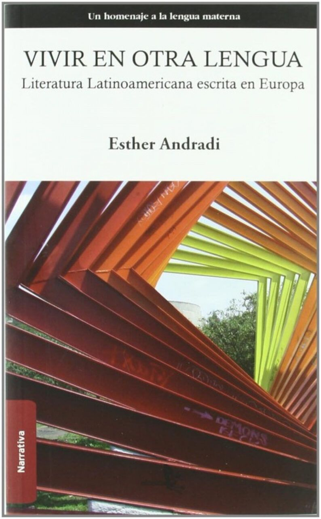 Vivir en otra lengua: Literatura latinoamericana escrita en Europa - Esther Andradi