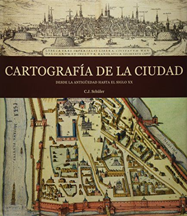 Cartografía de la ciudad: Desde la antigüedad hasta el siglo XX - C. J. Schüler