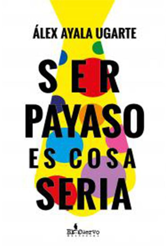 Ser payaso es cosa seria - Álex Ayala Ugarte