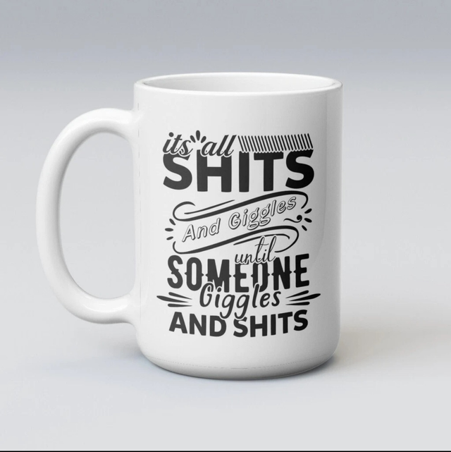 It's All Shits and giggles until someone giggles and shits  11oz Mug Cup funny