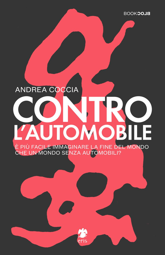 Coccia Andrea - Contro l'automobile. È più facile immaginare la fine del mondo che un mondo senza automobili?