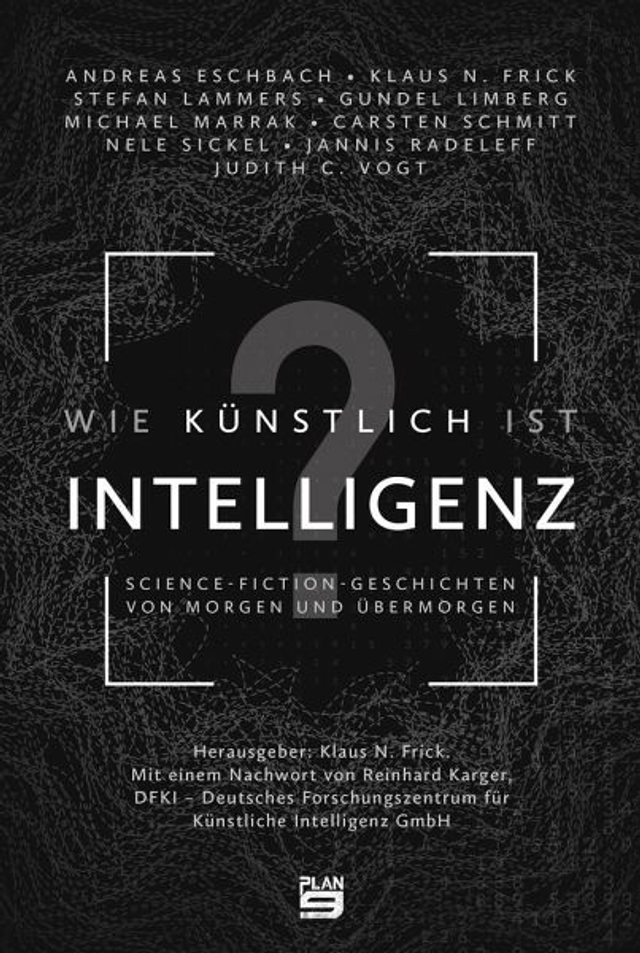 Wie künstlich ist Intelligenz? Science-Fiction-Geschichten von morgen und übermorgen, hrsg von Klaus N. Frick
