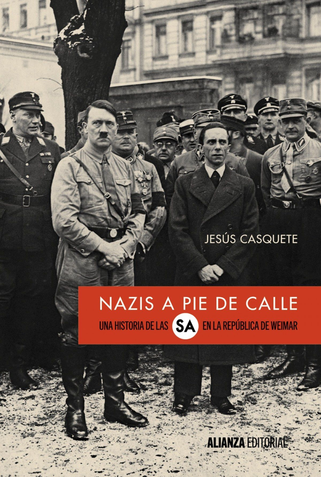 Nazis a pie de calle: Una historia de las SA en la República de Weimar – Jesús Casquete
