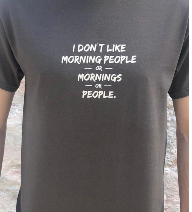 I DON’T LIKE MORNING PEOPLE OR MORNINGS OR PEOPLE