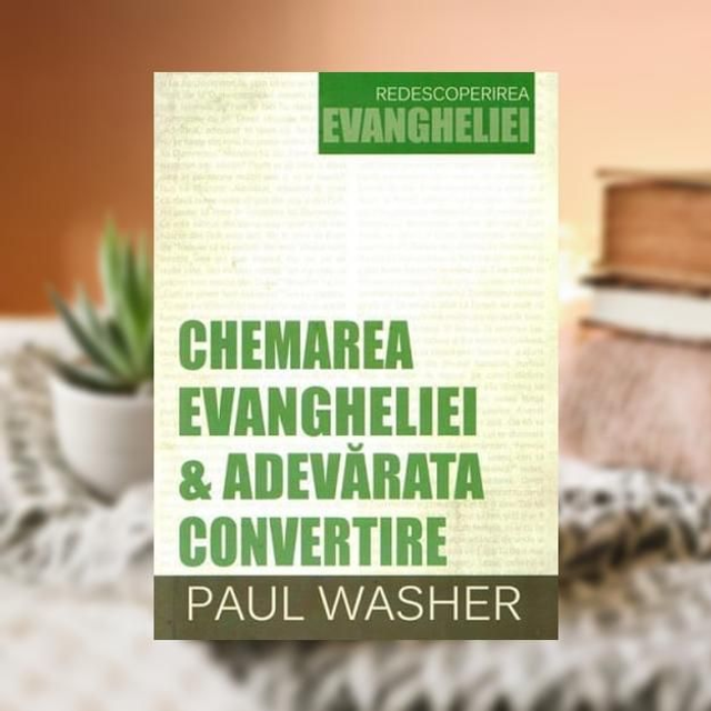 Chemarea Evangheliei si adevarata convertire -- Paul Washer
