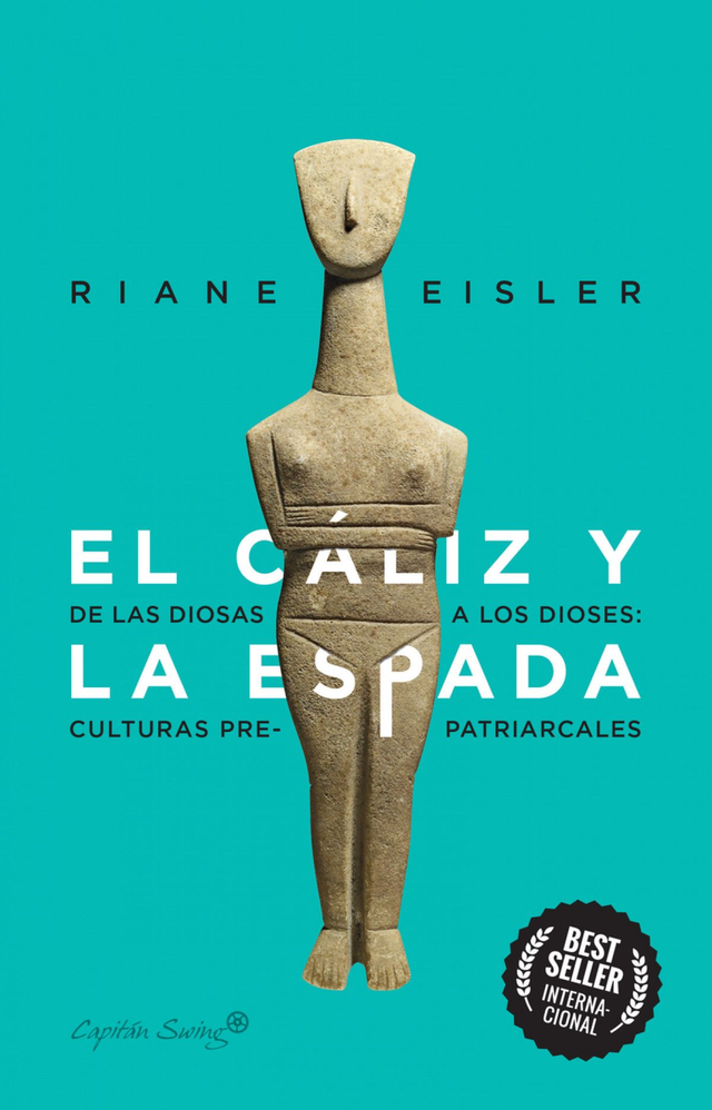 El cáliz y la espada: De las diosas a los dioses: culturas pre-patriarcales - Riane Eisler