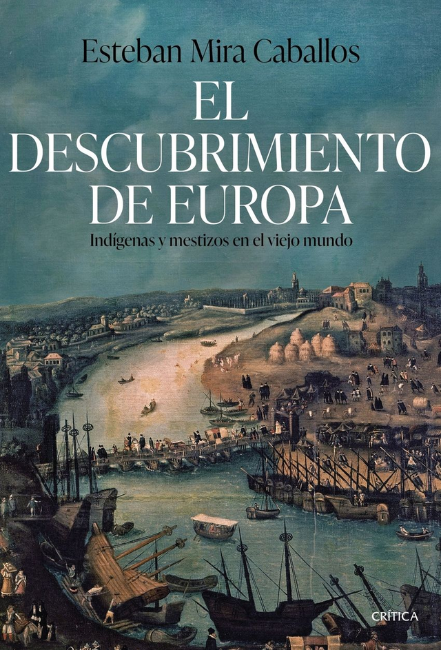 El descubrimiento de Europa: Indígenas y mestizos en el Viejo Mundo - Esteban Mira Caballos