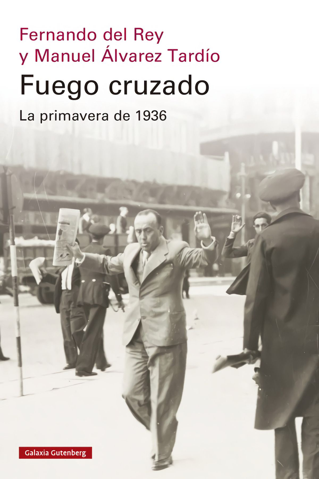 Fuego cruzado: La primavera de 1936 - Fernando del Rey, Manuel Álvarez Tardío