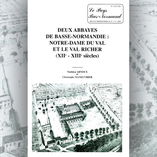 N°237-238 : Deux Abbaye Basse-Normande : Notre-Dame du Val et le Val Richer (XIIe-XIIIe siècles) par M. Arnoux et C. Maneuvrier