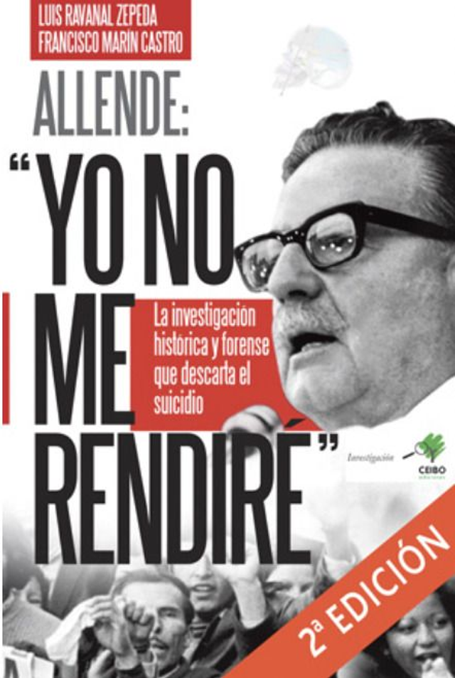 Allende: "yo no me rendiré": La investigación histórica y forence que descarta el suicidio - Francisco Marín