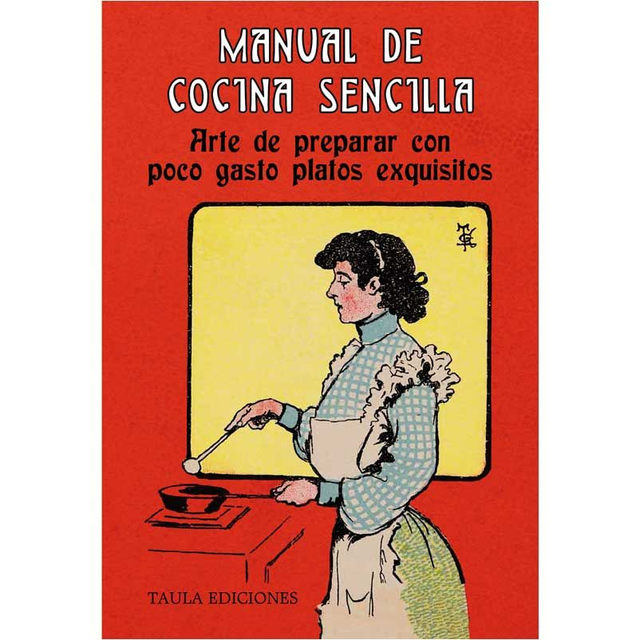 MANUAL DE COCINA SENCILLA. Arte de preparar con poco gasto platos exquisitos. Por Luz Martín. 