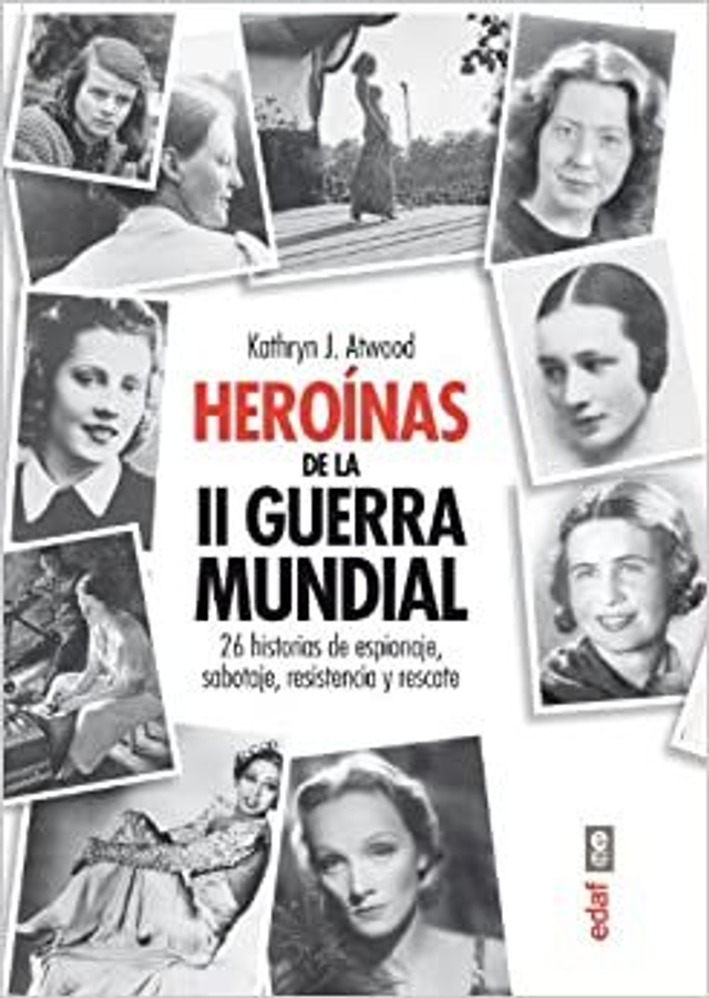 Heróinas de la Segunda Guerra Mundial 26: historias de espionaje, sabotaje, resistencia y rescate - Kathryn J. Atwood