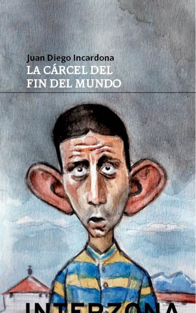 La cárcel del fin del mundo y otras historias - Juan Diego Incardona