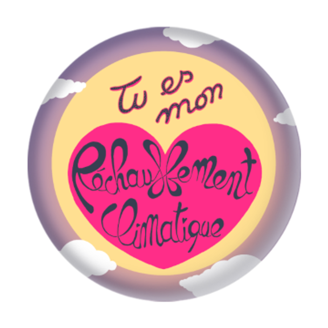 Badge "Tu es mon réchauffement climatique"