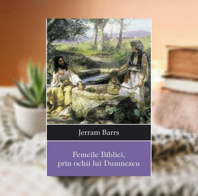 Femeile Bibliei, prin ochii lui Dumnezeu -- Jerram Barrs