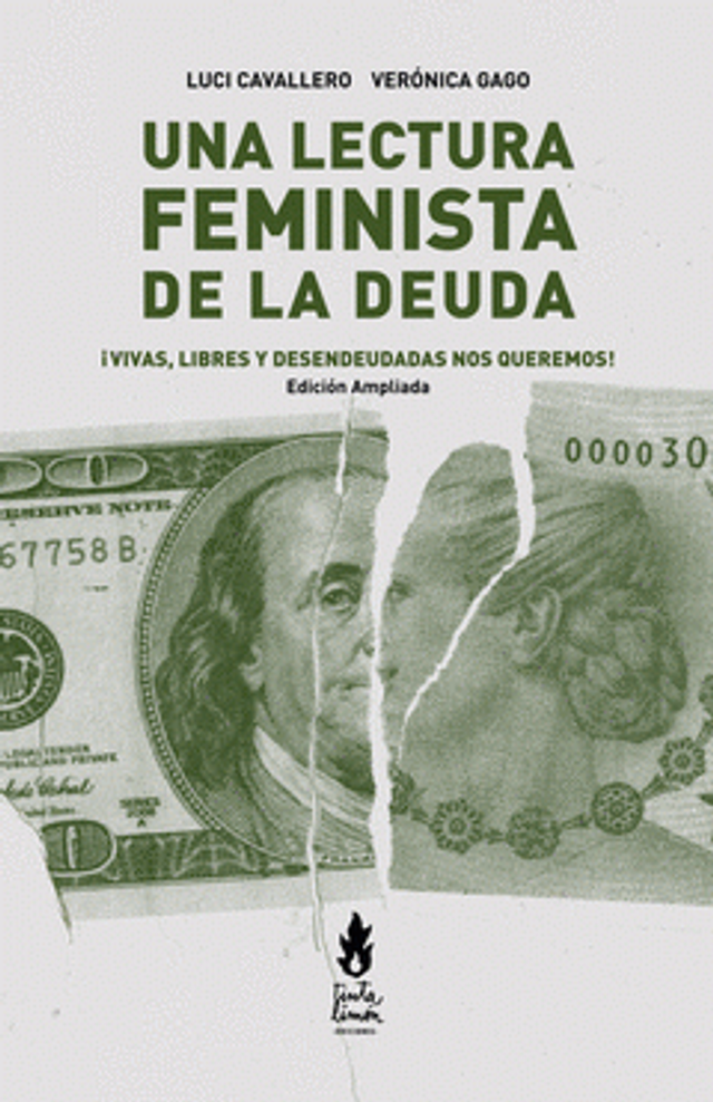 Una lectura feminista de la deuda: ¡Vivas, libres y desendeudadas nos queremos! - Luci Cavallero, Verónica Gago