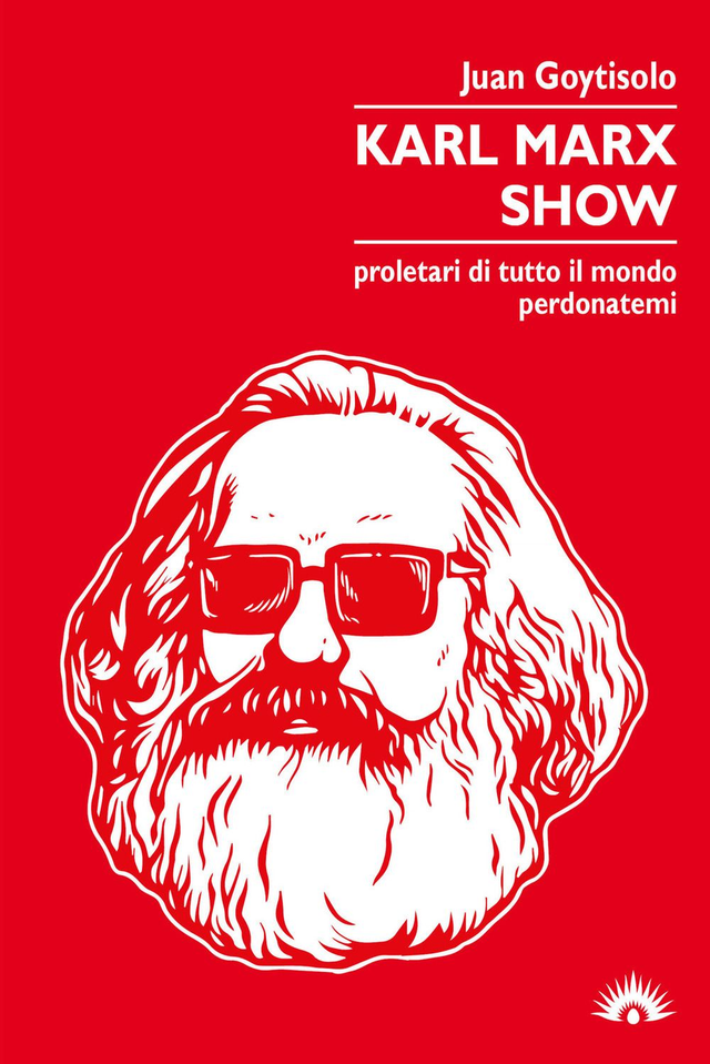 Goytisolo Juan - Karl Marx Show. Proletari di tutto il mondo, perdonatemi