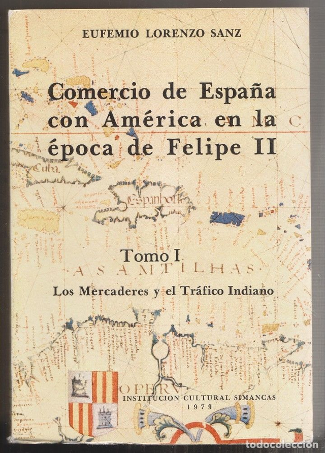 Comercio de España con América en la época de Felipe II: Los mercaderes y el tráfico indiano - Eufemio Lorenzo Sanz