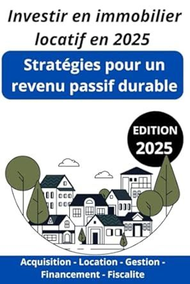 Investir en immobilier locatif en 2025 : Stratégies pour un revenu passif durable