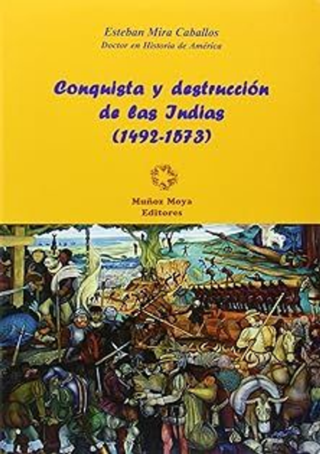 Conquista y destrucción de Las Indias: 1492-1573 - Esteban Mira Caballos
