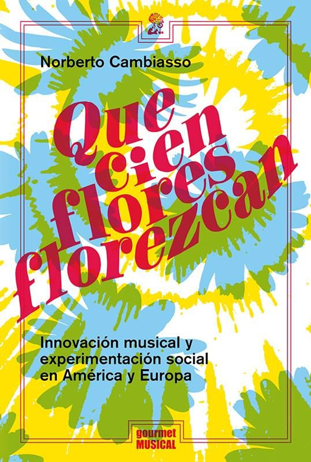 ¡Que cien flores florezcan!: Innovación musical y experimentación social en América y Europa - Norberto Cambiasso