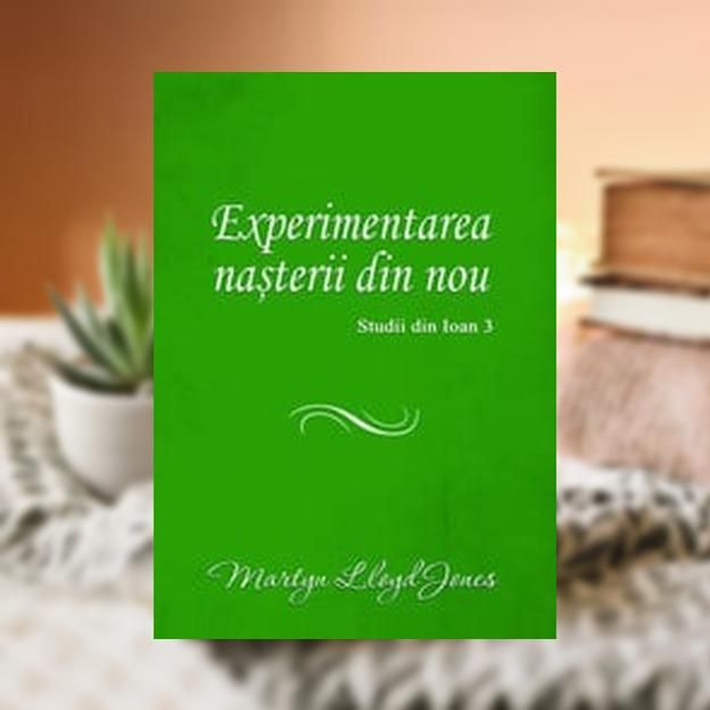 Experimentarea nasterii din nou -- Martyn Lloyd Jones