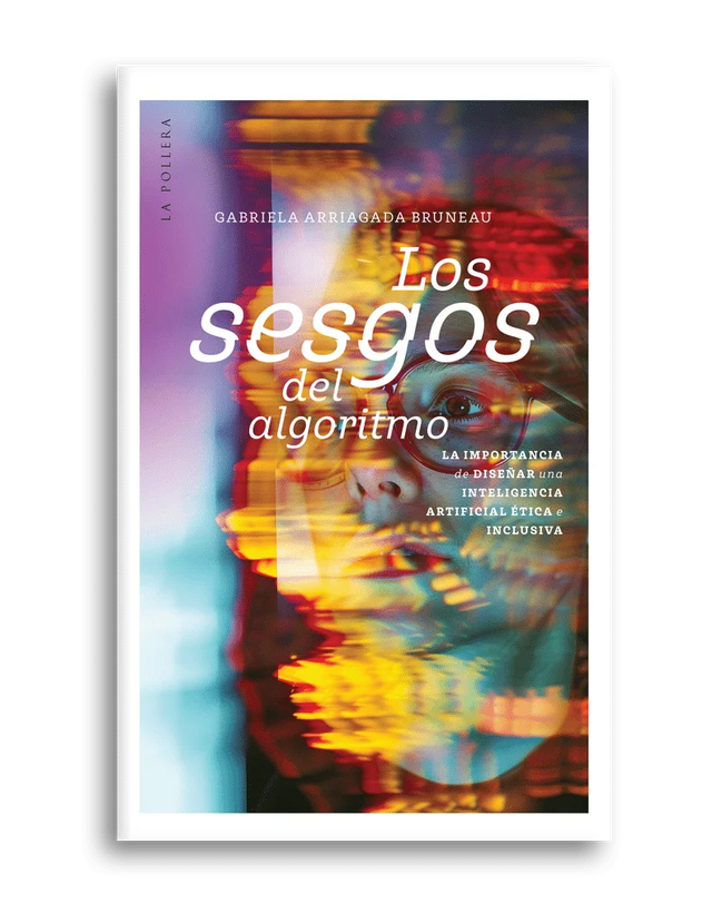 Los sesgos del algoritmo: La importancia de diseñar una inteligencia artificial inclusiva – Gabriela Arriagada Bruneau