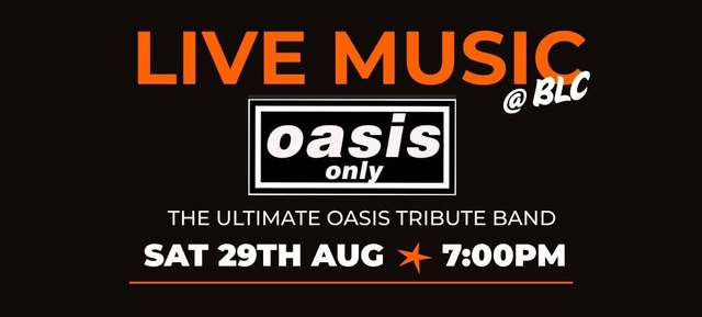 Live Music @ BLC - Oasis Only - The Ultimate Oasis Tribute Band - SATURDAY 29TH AUGUST