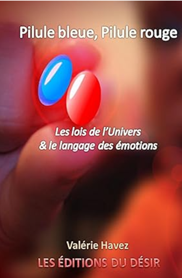 PILULE BLEUE, PILULE ROUGE, Les lois de l'Univers et le langage des émotions - Valérie Havez