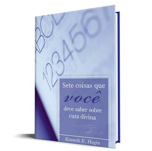 Sete Coisas Que Você Deve Saber Sobre Cura Divina - Kenneth E. Hagin