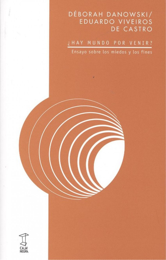 ¿Hay mundo por venir?: Ensayo sobre los miedos y los fines - Déborah Danowski, Eduardo Viveiros de Castro