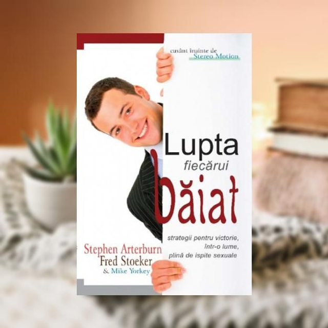 Lupta fiecarui baiat -- Stephen Arterburn&amp; Fred Stoeker &amp; Mike Yorkey