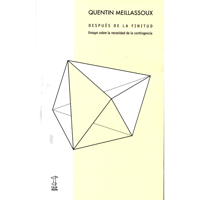 DESPUES DE LA FINITUD. ENSAYO SOBRE LA NECESIDAD DE LA CONTINGENCIA. QUENTIN MEILLASSOUX 